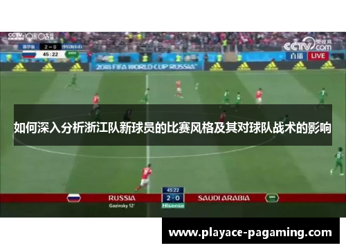 如何深入分析浙江队新球员的比赛风格及其对球队战术的影响