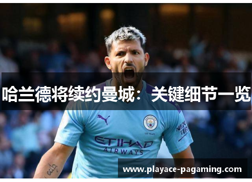 哈兰德将续约曼城：关键细节一览