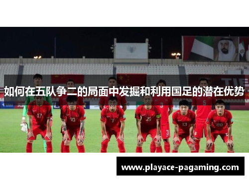 如何在五队争二的局面中发掘和利用国足的潜在优势