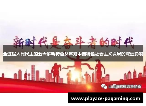 全过程人民民主的五大鲜明特色及其对中国特色社会主义发展的深远影响