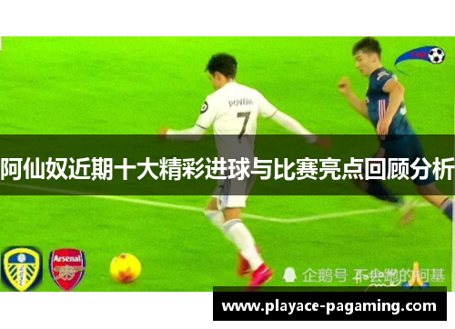 阿仙奴近期十大精彩进球与比赛亮点回顾分析
