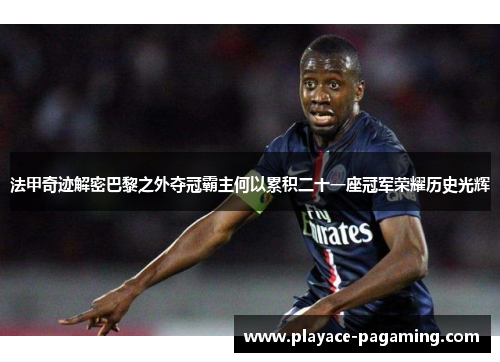 法甲奇迹解密巴黎之外夺冠霸主何以累积二十一座冠军荣耀历史光辉