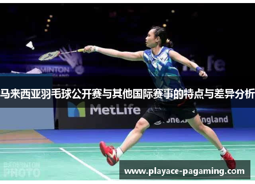 马来西亚羽毛球公开赛与其他国际赛事的特点与差异分析