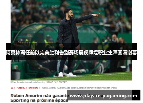 阿莫林离任前以完美胜利告别赛场展现辉煌职业生涯圆满谢幕